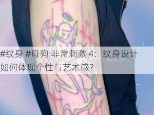 #纹身 #母狗 非常刺激 4：纹身设计如何体现个性与艺术感？