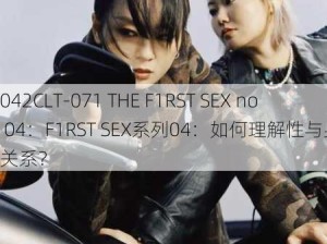 042CLT-071 THE F1RST SEX no 04：F1RST SEX系列04：如何理解性与身份的关系？