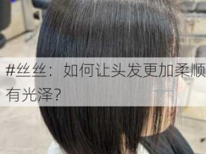 #丝丝：如何让头发更加柔顺有光泽？