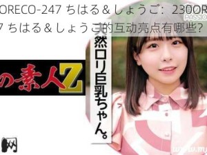 230ORECO-247 ちはる＆しょうご：230ORECO-247 ちはる＆しょうご的互动亮点有哪些？