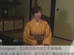 -zhongwen-【日韩无码中字】不後悔偷情的美人妻 森下夕子：森下夕子：婚外情后的情感抉择与内心挣扎