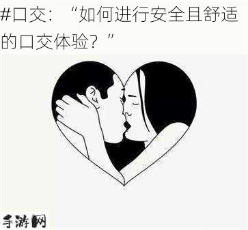 #口交：“如何进行安全且舒适的口交体验？”