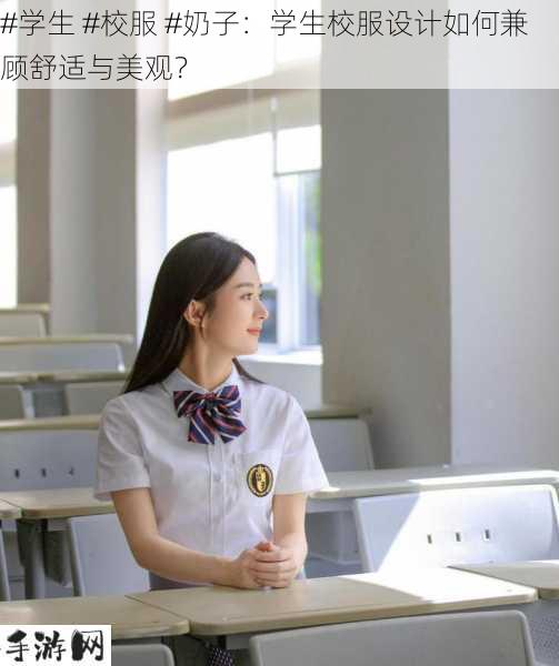 #学生 #校服 #奶子：学生校服设计如何兼顾舒适与美观？