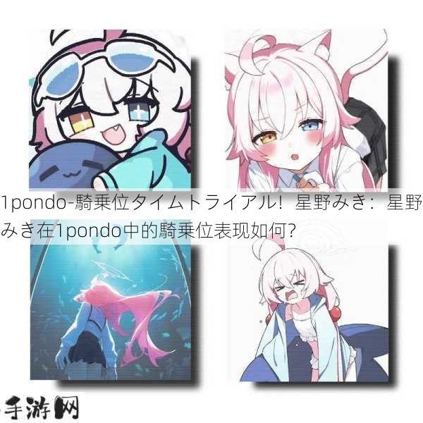 1pondo-騎乗位タイムトライアル！星野みき：星野みき在1pondo中的騎乗位表现如何？