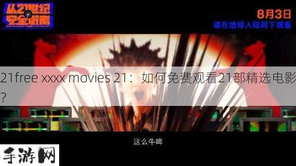 21free xxxx movies 21：如何免费观看21部精选电影？