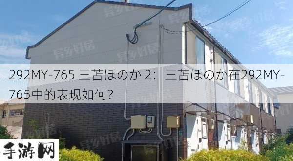 292MY-765 三苫ほのか 2：三苫ほのか在292MY-765中的表现如何？